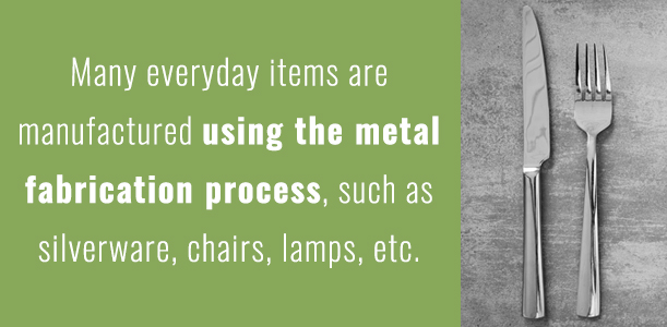 Many everyday items are manufactured using the metal fabrication process.